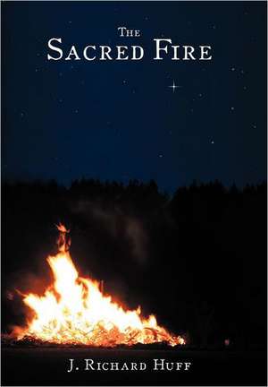 The Sacred Fire de J. Richard Huff