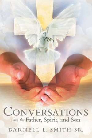 Conversations with the Father, Spirit, and Son de Darnell L. Smith Sr