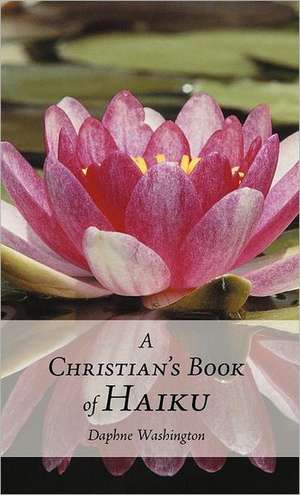 A Christian's Book of Haiku de Daphne Washington