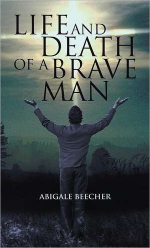 Life and Death of a Brave Man de Abigale Beecher