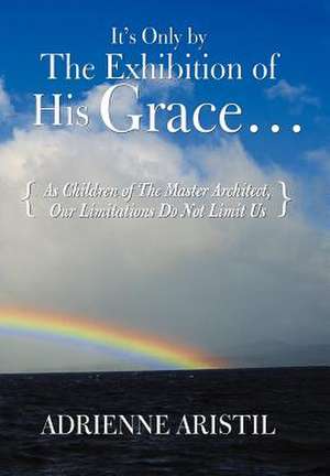 It's Only by the Exhibition of His Grace... de Adrienne Aristil