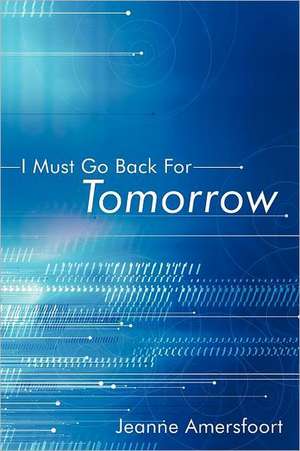 I Must Go Back for Tomorrow de Jeanne Amersfoort