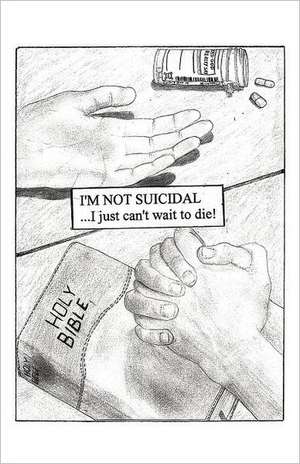 I'm Not Suicidal, I Just Can't Wait to Die! de Scott G. Lynch