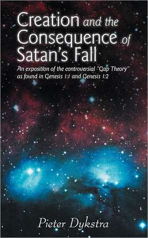 Creation and the Consequence of Satan's Fall de Pieter Dykstra