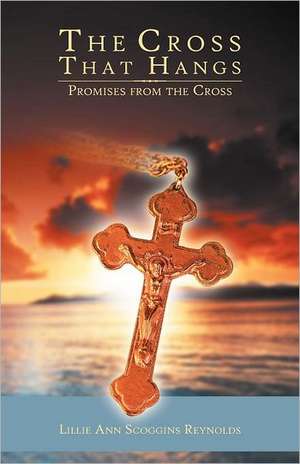 The Cross That Hangs de Lillie Ann Scoggins Reynolds