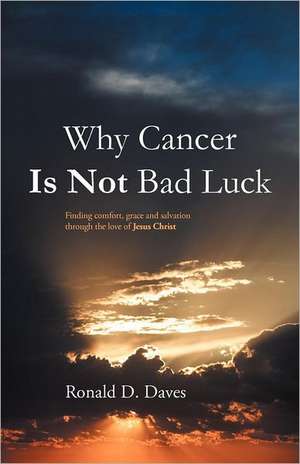 Why Cancer Is Not Bad Luck de Ronald D. Daves