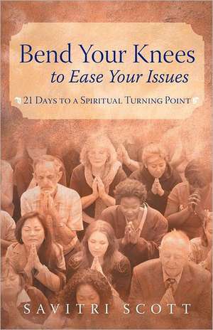 Bend Your Knees to Ease Your Issues de Savitri Scott