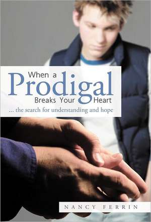 When a Prodigal Breaks Your Heart de Nancy Ferrin