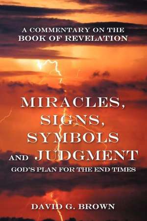 Miracles, Signs, Symbols and Judgment God's Plan for the End Times de David G. Brown