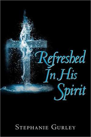 Refreshed in His Spirit de Stephanie Gurley