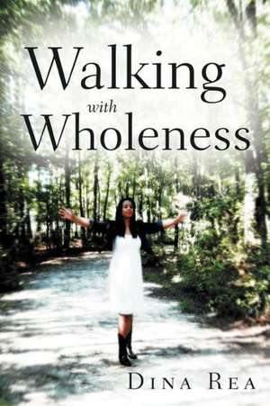 Walking with Wholeness de Dina Rea