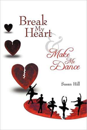 Break My Heart and Make Me Dance de Susan Hill