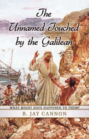 The Unnamed Touched by the Galilean de B. Jay Cannon