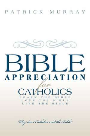 Bible Appreciation for Catholics de Patrick Murray