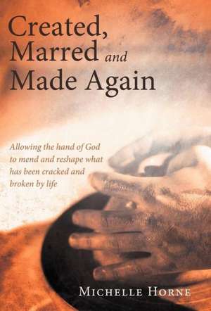 Created, Marred and Made Again de Michelle Horne