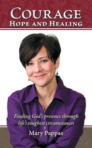 Courage, Hope and Healing de Mary Pappas