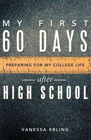 My First 60 Days After High School de Vanessa Ebling