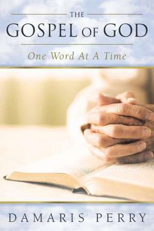 The Gospel of God, One Word at a Time de Damaris Perry