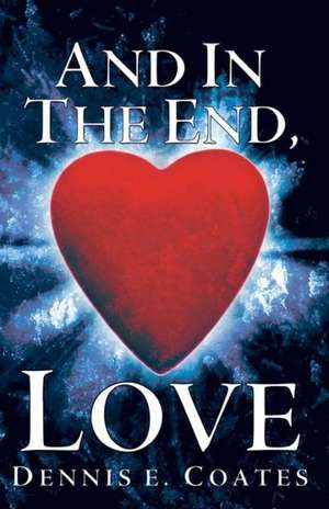 And in the End, Love de Dennis E. Coates