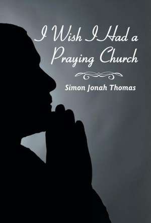 I Wish I Had a Praying Church de Simon Jonah Thomas