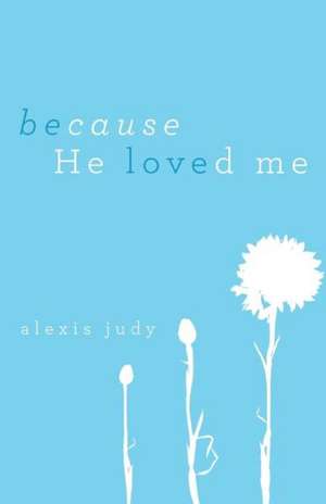 Because He Loved Me de Alexis Judy