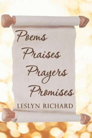 Poems, Praises, Prayers, Promises de Leslyn Richard