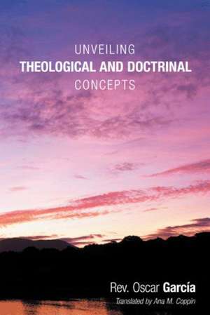 Unveiling Theological and Doctrinal Concepts de Rev Oscar Garcia