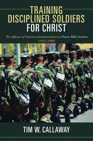 Training Disciplined Soldiers for Christ de Tim W. Callaway