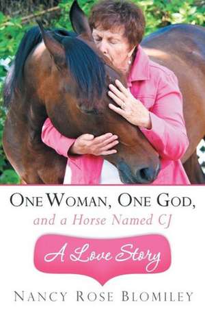 One Woman, One God, and a Horse Named Cj-A Love Story de Nancy Rose Blomiley