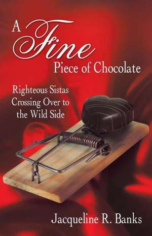 A Fine Piece of Chocolate: Righteous Sistas Crossing Over to the Wild Side de Jacqueline R. Banks