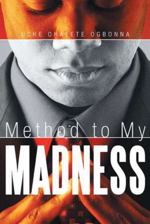 Method to My Madness de Uche Ohalete Ogbonna