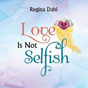 Love Is Not Selfish de Regina Dahl