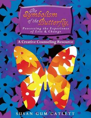 The Symbolism of the Butterfly, Processing the Experience of Loss & Change de Susan Gum Catlett