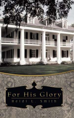 For His Glory de Heidi L. Smith