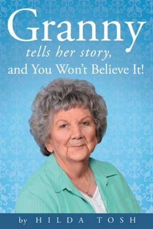 Granny Tells Her Story, and You Won't Believe It! de Hilda Tosh