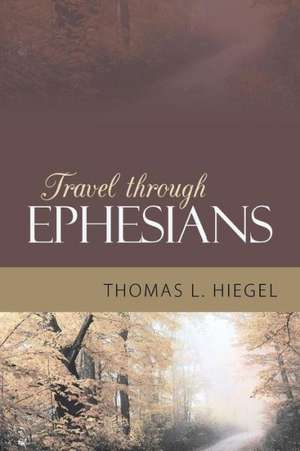 Travel Through Ephesians de Thomas L. Hiegel