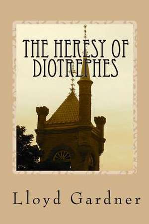 The Heresy of Diotrephes de Lloyd Gardner