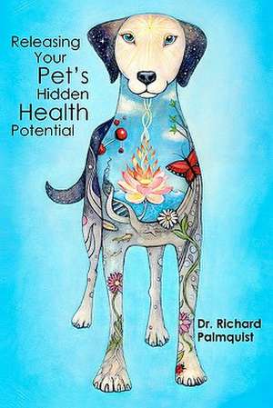 Releasing Your Pet's Hidden Health Potential de Richard Palmquist