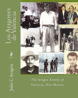 Los Aragones de Valencia: The Aragon Family of Valencia, New Mexico de Julie C. Aragon