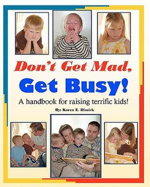 Don't Get Mad, Get Busy!: A Handbook for Raising Terrific Kids! de Karen E. Dimick