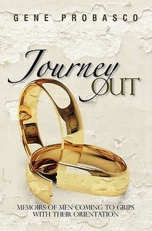 Journey Out: Memoirs of Men Coming to Grips with Their Orientation de Gene Probasco