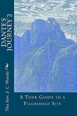 Dante's Journey 2: A Tour Guide to a Pilgrimage Site de The Rev J. C. Woods