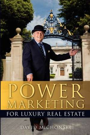 Power Marketing for Luxury Real Estate: Make Money Online and Run Your Own Home Business by Buying and Selling Premium Domains in Your Spare Time! de MR David M. Michonski