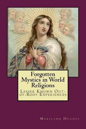 Forgotten Mystics in World Religions: Lesser Known Out-Of-Body Experiences de Marilynn Hughes