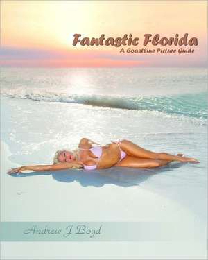 Fantastic Florida: A Coastline Picture Guide de Andrew J. Boyd