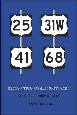 Slow Travels-Kentucky: A Historic Driving Guide de Lyn Wilkerson