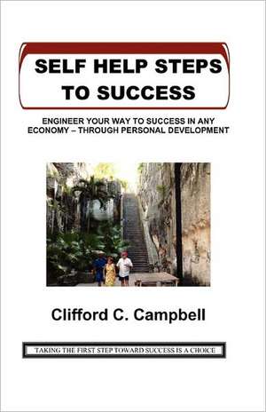 Self Help Steps to Success: Engineer Your Way to Success in Any Economy - Through Personal Development de Clifford C. Campbell