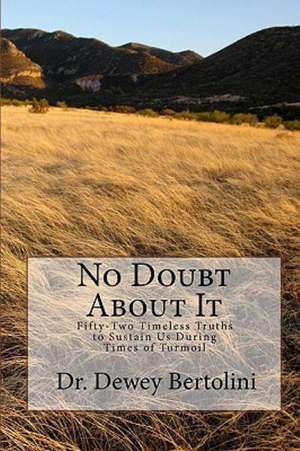 No Doubt about It: Fifty-Two Timeless Truths to Sustain Us During Times of Turmoil de Dewey Bertolini