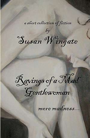 Ravings of a Mad Gentlewoman: More Madness... de Susan Wingate