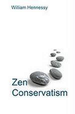 Zen Conservatism: Reclaim Your Liberty Without Losing Your Soul de William Hennessy